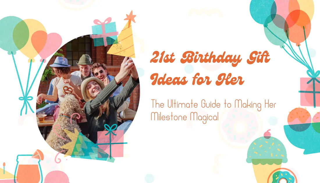 21st Birthday Gift Ideas for Her: The Ultimate Guide to Making Her Milestone Magical